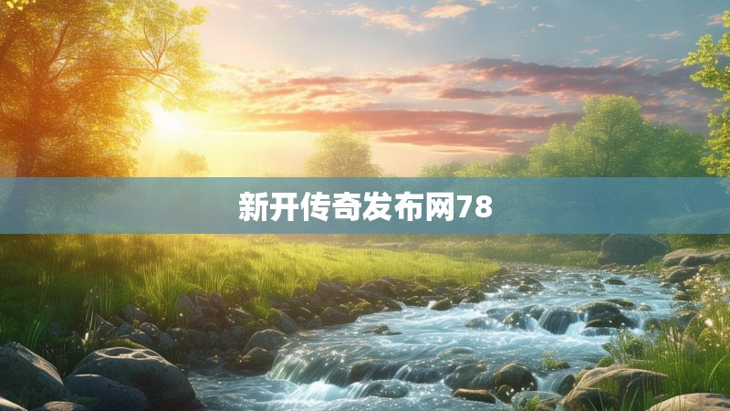 新开传奇发布网78 新开传奇发布网78