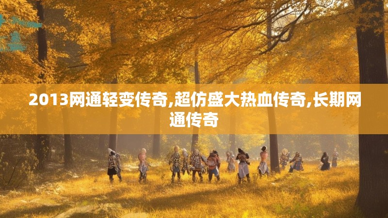 2013网通轻变传奇,超仿盛大热血传奇,长期网通传奇 2013网通轻变传奇,超仿盛大热血传奇,长期网通传奇