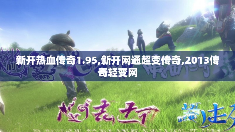 新开热血传奇1.95,新开网通超变传奇,2013传奇轻变网