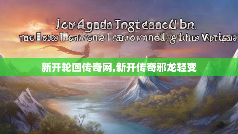 新开轮回传奇网,新开传奇邪龙轻变 新开轮回传奇网,新开传奇邪龙轻变