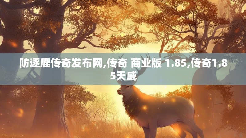 防逐鹿传奇发布网,传奇 商业版 1.85,传奇1.85天威 防逐鹿传奇发布网,传奇 商业版 1.85,传奇1.85天威