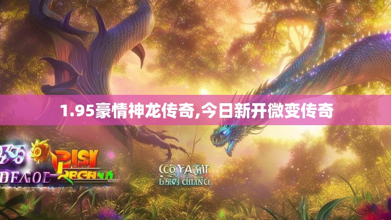 1.95豪情神龙传奇,今日新开微变传奇 1.95豪情神龙传奇,今日新开微变传奇