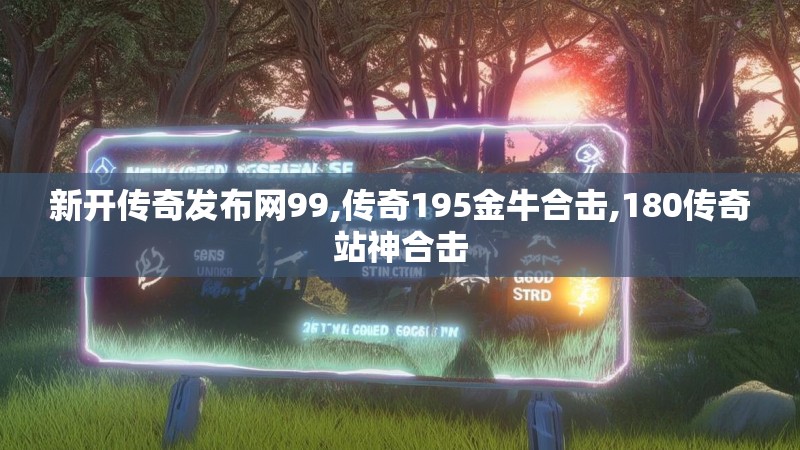 新开传奇发布网99,传奇195金牛合击,180传奇站神合击 新开传奇发布网99,传奇195金牛合击,180传奇站神合击