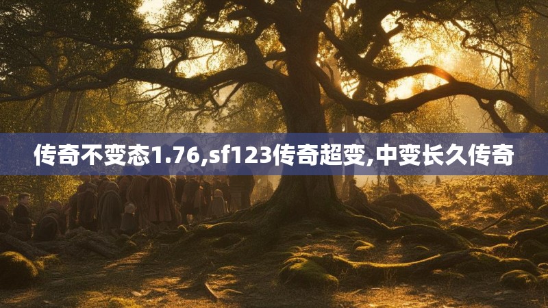 传奇不变态1.76,sf123传奇超变,中变长久传奇