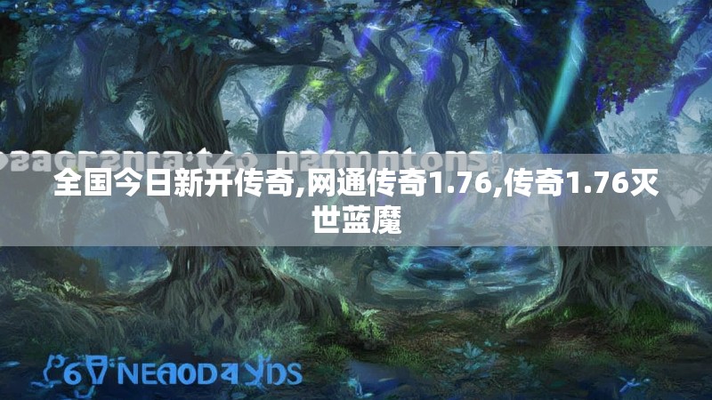 全国今日新开传奇,网通传奇1.76,传奇1.76灭世蓝魔
