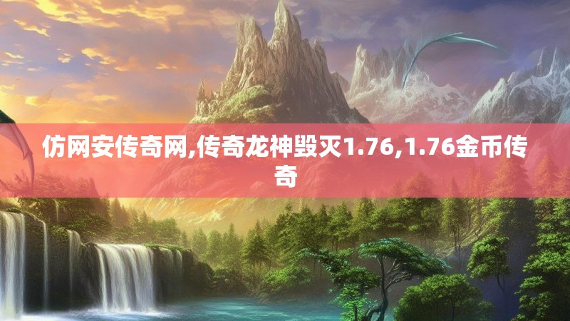仿网安传奇网,传奇龙神毁灭1.76,1.76金币传奇 仿网安传奇网,传奇龙神毁灭1.76,1.76金币传奇