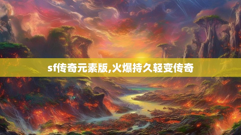 sf传奇元素版,火爆持久轻变传奇 sf传奇元素版,火爆持久轻变传奇