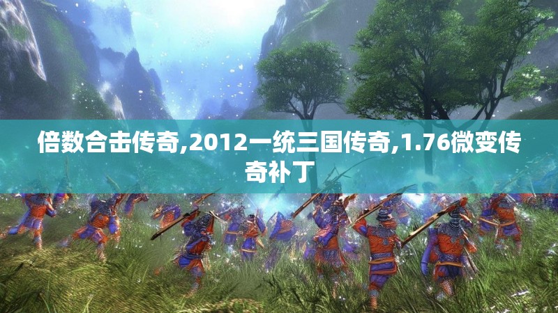 倍数合击传奇,2012一统三国传奇,1.76微变传奇补丁 倍数合击传奇,2012一统三国传奇,1.76微变传奇补丁