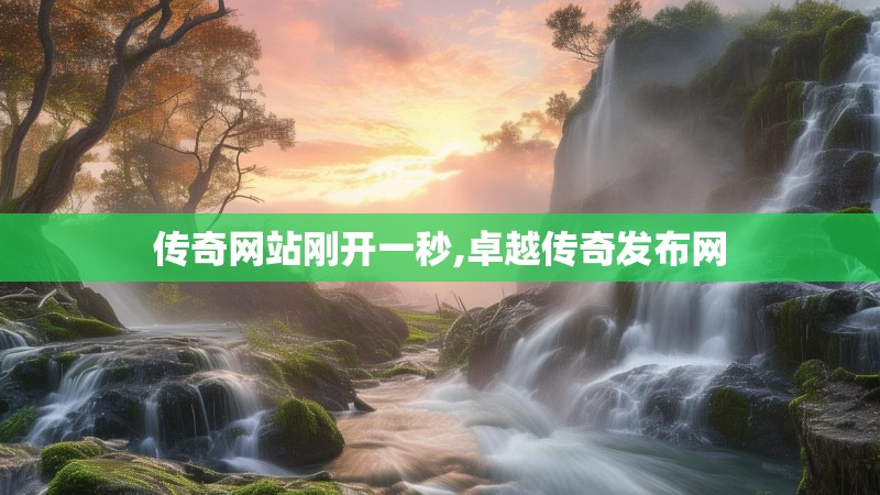 传奇网站刚开一秒,卓越传奇发布网 传奇网站刚开一秒,卓越传奇发布网