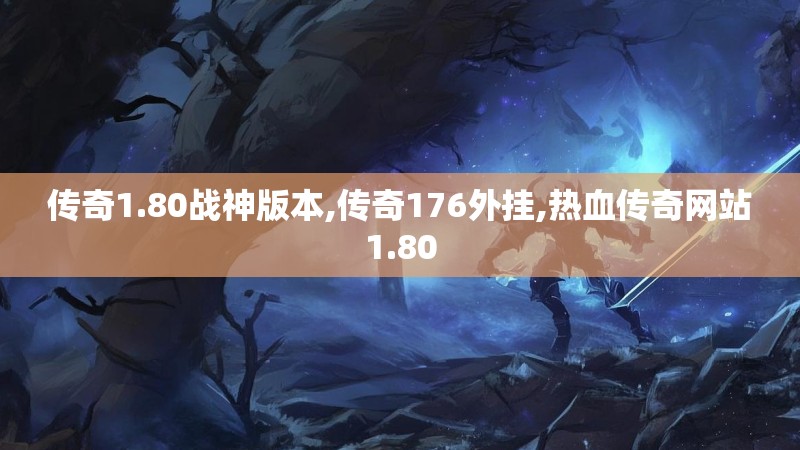 传奇1.80战神版本,传奇176外挂,热血传奇网站1.80