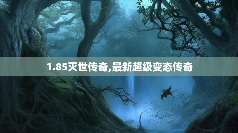1.85灭世传奇,最新超级变态传奇