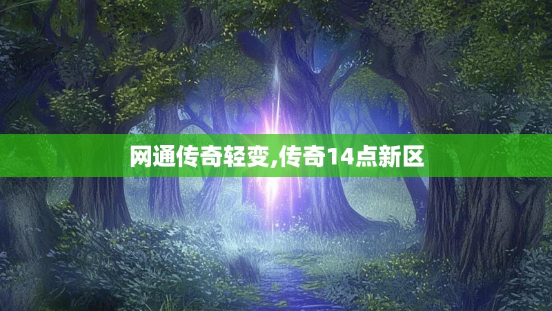 网通传奇轻变,传奇14点新区 网通传奇轻变,传奇14点新区
