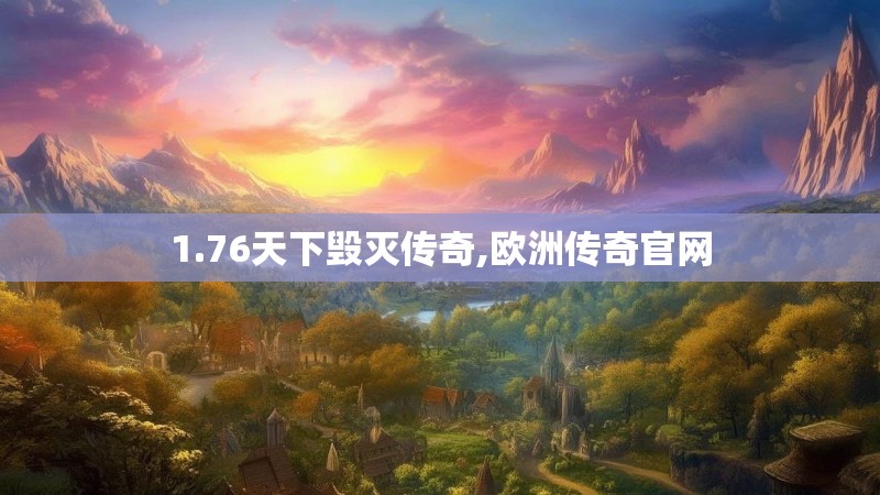 1.76天下毁灭传奇,欧洲传奇官网 1.76天下毁灭传奇,欧洲传奇官网