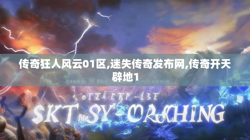 传奇狂人风云01区,迷失传奇发布网,传奇开天辟地1