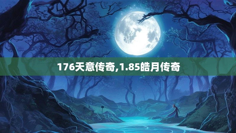 176天意传奇,1.85皓月传奇