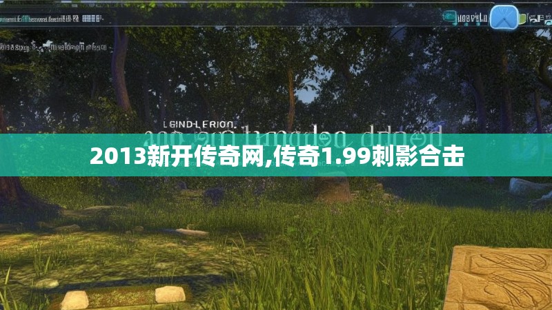 2013新开传奇网,传奇1.99刺影合击