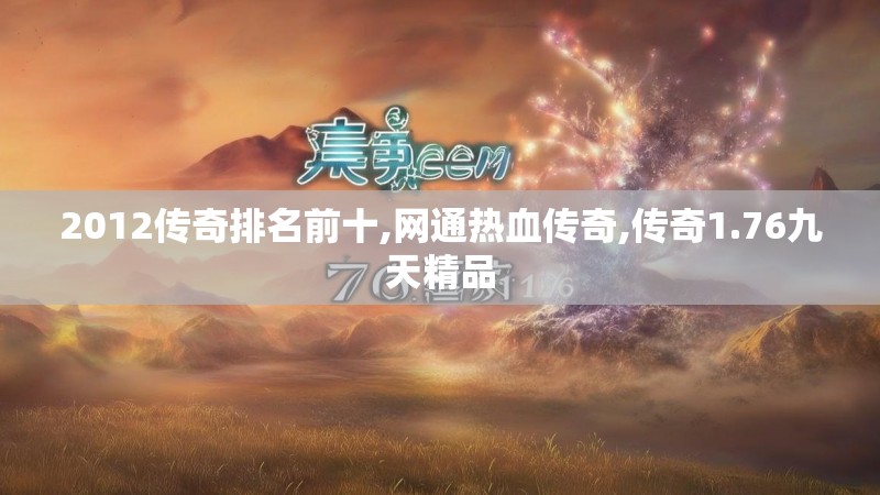 2012传奇排名前十,网通热血传奇,传奇1.76九天精品 2012传奇排名前十,网通热血传奇,传奇1.76九天精品