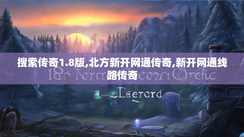 搜索传奇1.8版,北方新开网通传奇,新开网通线路传奇 搜索传奇1.8版,北方新开网通传奇,新开网通线路传奇