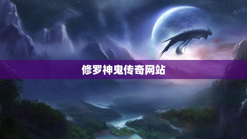 修罗神鬼传奇网站 修罗神鬼传奇网站