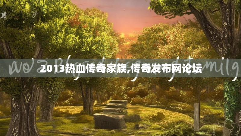 2013热血传奇家族,传奇发布网论坛