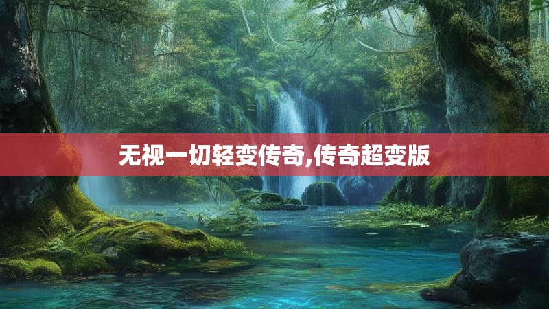 无视一切轻变传奇,传奇超变版