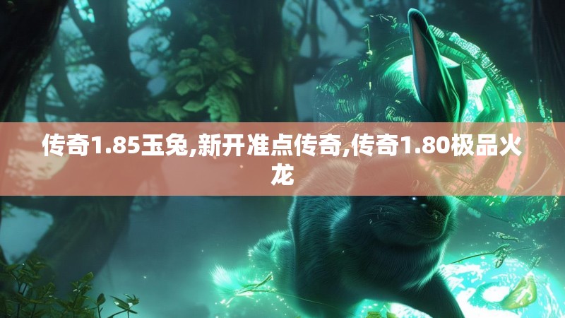 传奇1.85玉兔,新开准点传奇,传奇1.80极品火龙