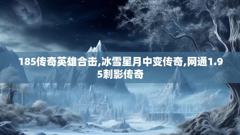185传奇英雄合击,冰雪星月中变传奇,网通1.95刺影传奇