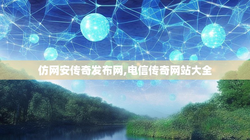 仿网安传奇发布网,电信传奇网站大全 仿网安传奇发布网,电信传奇网站大全