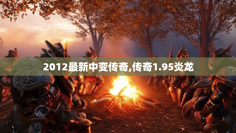 2012最新中变传奇,传奇1.95炎龙