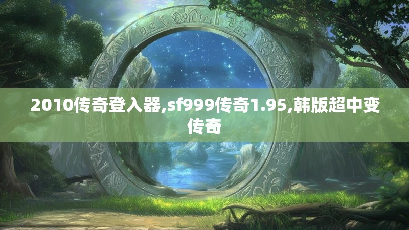 2010传奇登入器,sf999传奇1.95,韩版超中变传奇 2010传奇登入器,sf999传奇1.95,韩版超中变传奇