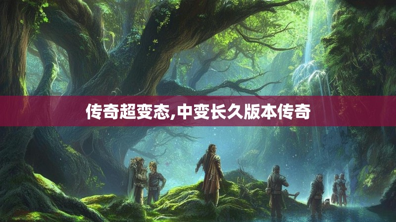 传奇超变态,中变长久版本传奇 传奇超变态,中变长久版本传奇
