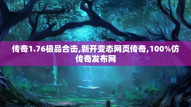 传奇1.76极品合击,新开变态网页传奇,100%仿传奇发布网 传奇1.76极品合击,新开变态网页传奇,100%仿传奇发布网