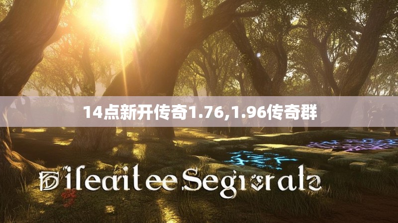 14点新开传奇1.76,1.96传奇群 14点新开传奇1.76,1.96传奇群