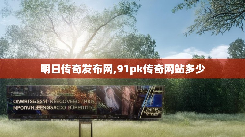 明日传奇发布网,91pk传奇网站多少 明日传奇发布网,91pk传奇网站多少
