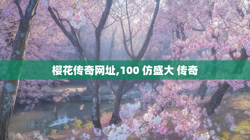 樱花传奇网址,100 仿盛大 传奇 樱花传奇网址,100 仿盛大 传奇