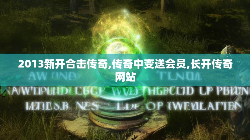 2013新开合击传奇,传奇中变送会员,长开传奇网站 2013新开合击传奇,传奇中变送会员,长开传奇网站