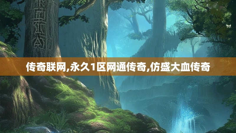 传奇联网,永久1区网通传奇,仿盛大血传奇 传奇联网,永久1区网通传奇,仿盛大血传奇