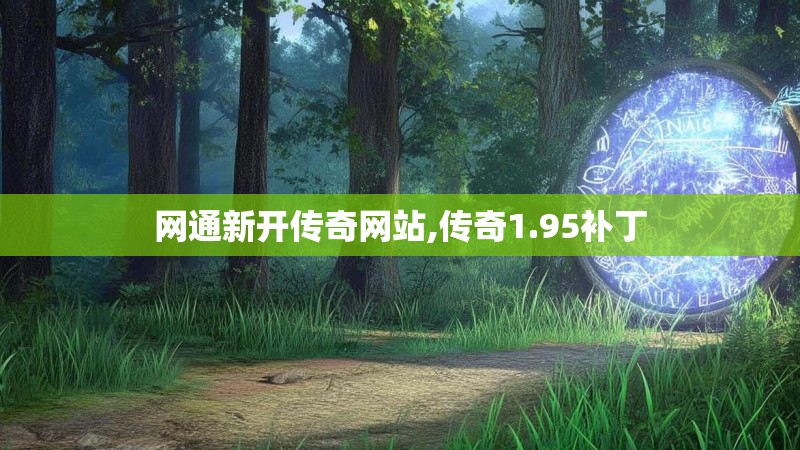 网通新开传奇网站,传奇1.95补丁 网通新开传奇网站,传奇1.95补丁