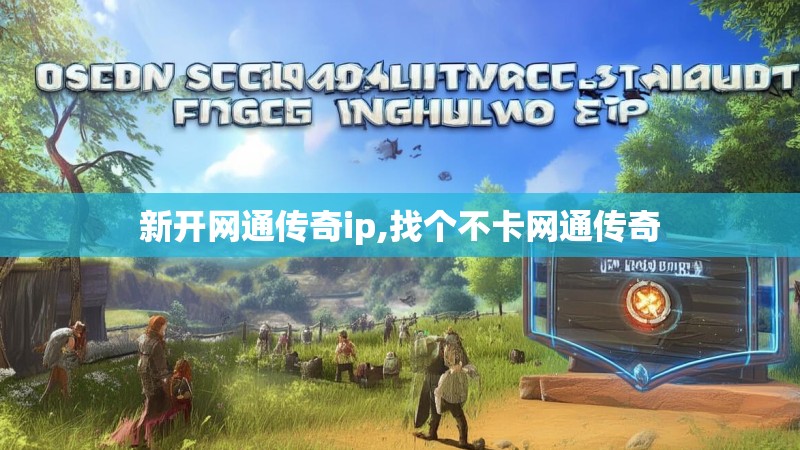 新开网通传奇ip,找个不卡网通传奇