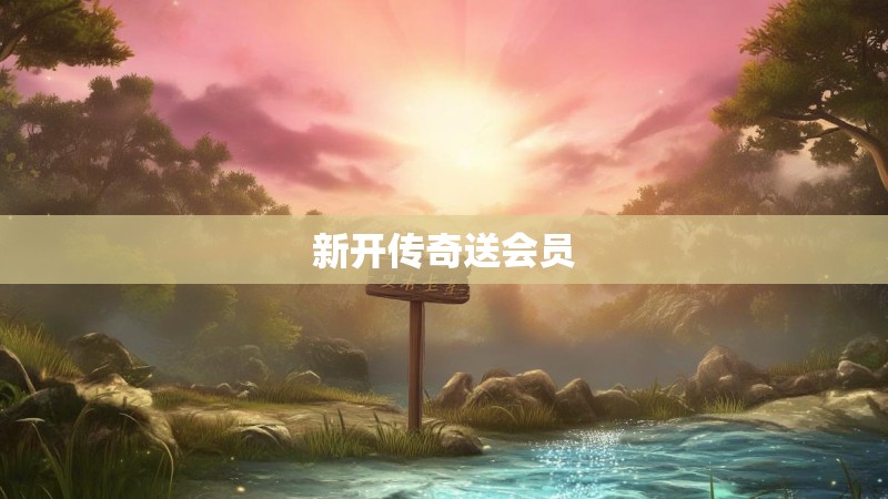 新开传奇送会员 新开传奇送会员