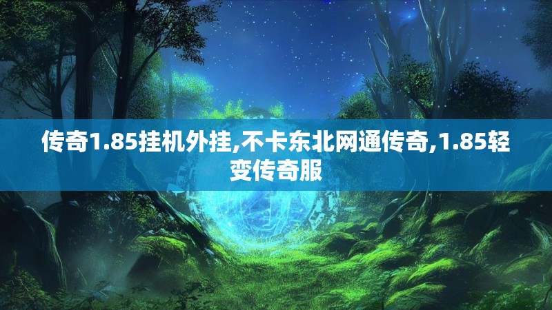 传奇1.85挂机外挂,不卡东北网通传奇,1.85轻变传奇服