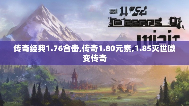 传奇经典1.76合击,传奇1.80元素,1.85灭世微变传奇 传奇经典1.76合击,传奇1.80元素,1.85灭世微变传奇