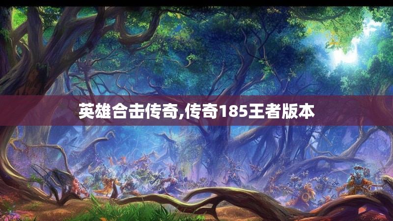 英雄合击传奇,传奇185王者版本 英雄合击传奇,传奇185王者版本