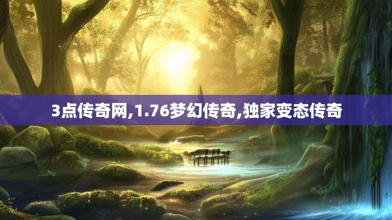 3点传奇网,1.76梦幻传奇,独家变态传奇 3点传奇网,1.76梦幻传奇,独家变态传奇