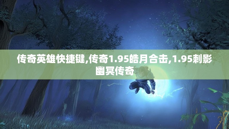 传奇英雄快捷键,传奇1.95皓月合击,1.95刺影幽冥传奇 传奇英雄快捷键,传奇1.95皓月合击,1.95刺影幽冥传奇