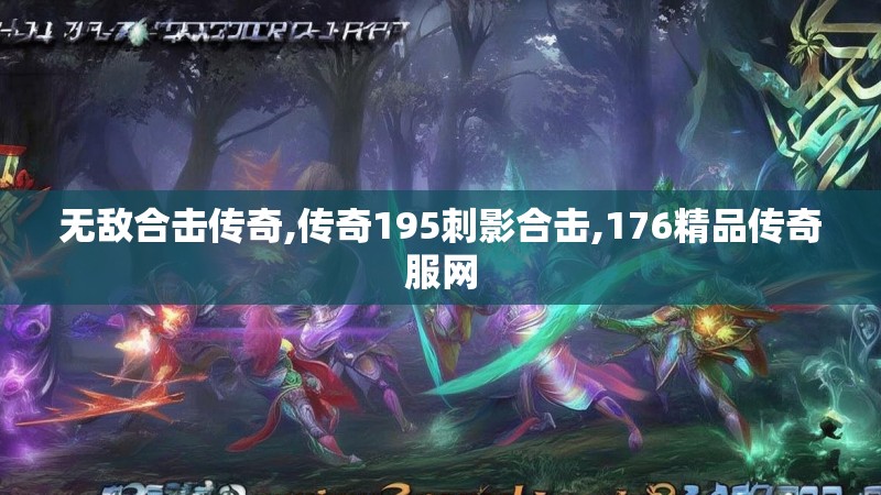 无敌合击传奇,传奇195刺影合击,176精品传奇服网 无敌合击传奇,传奇195刺影合击,176精品传奇服网