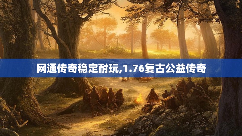 网通传奇稳定耐玩,1.76复古公益传奇