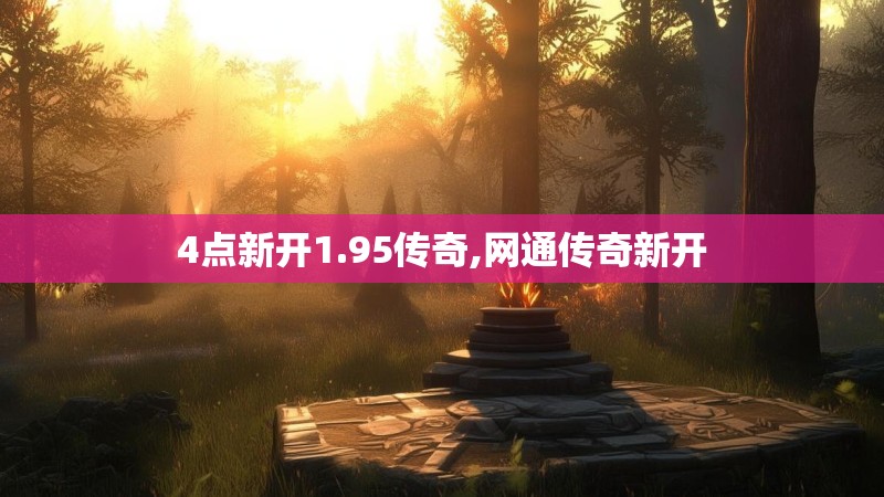 4点新开1.95传奇,网通传奇新开 4点新开1.95传奇,网通传奇新开