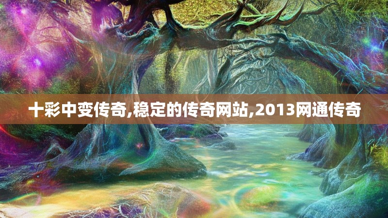 十彩中变传奇,稳定的传奇网站,2013网通传奇 十彩中变传奇,稳定的传奇网站,2013网通传奇