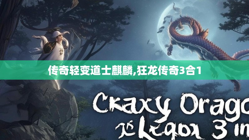 传奇轻变道士麒麟,狂龙传奇3合1